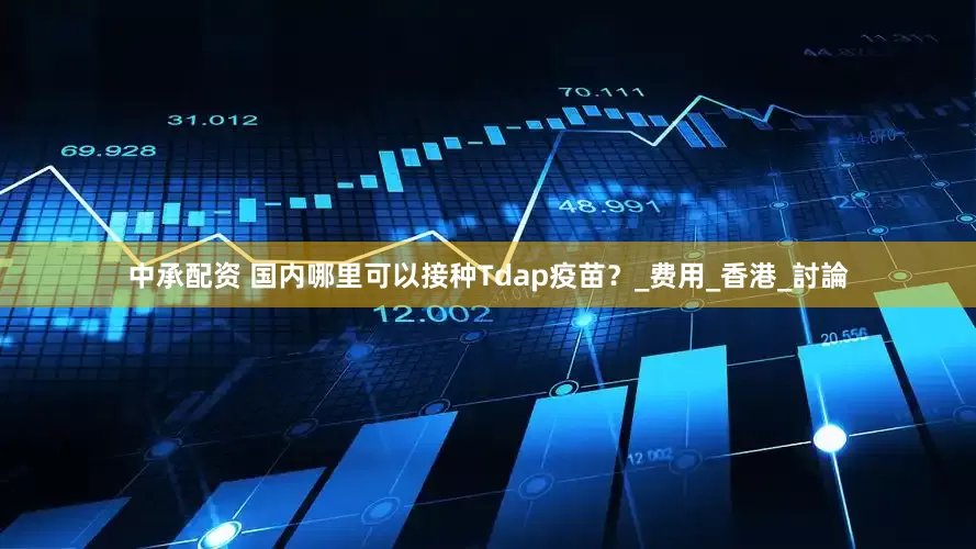 中承配资 国内哪里可以接种Tdap疫苗？_费用_香港_討論