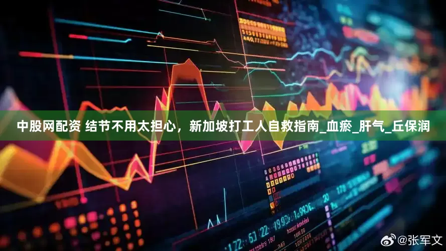 中股网配资 结节不用太担心，新加坡打工人自救指南_血瘀_肝气_丘保润